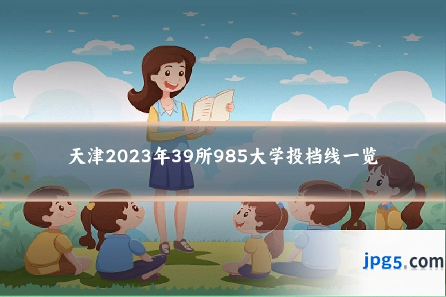天津2023年39所985大学投档线一览