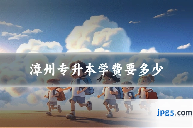 漳州专升本学费要多少