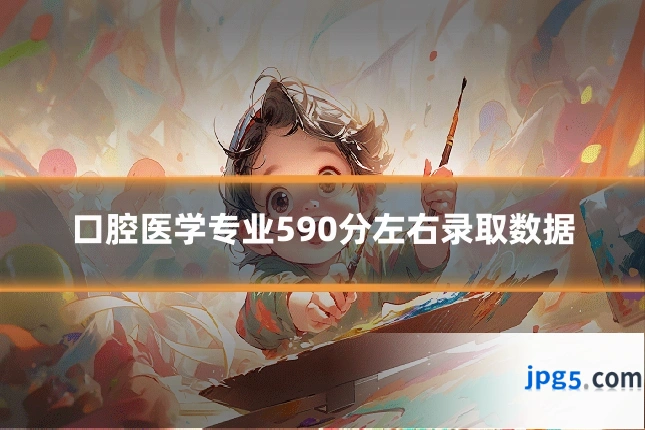口腔医学专业590分左右录取数据