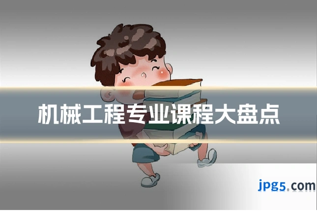 机械工程专业课程大盘点