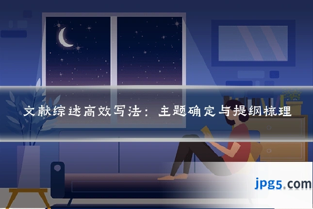 文献综述高效写法：主题确定与提纲梳理