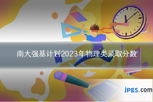 南大强基计划2023年物理类录取分数