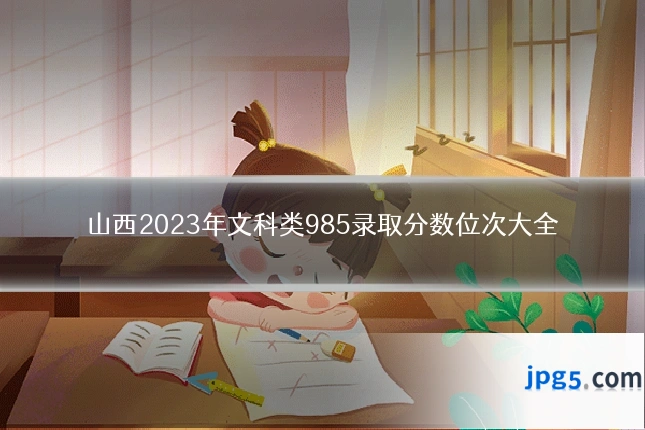 山西2023年文科类985录取分数位次大全