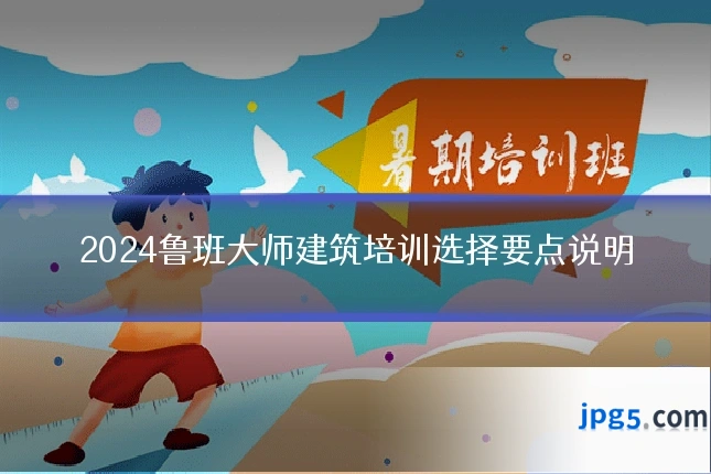 2024鲁班大师建筑培训选择要点说明
