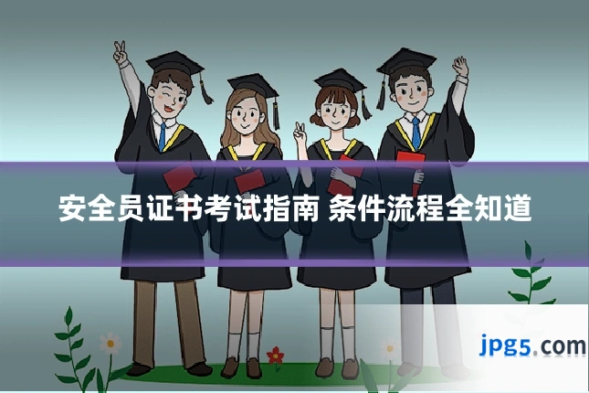 安全员证书考试指南 条件流程全知道