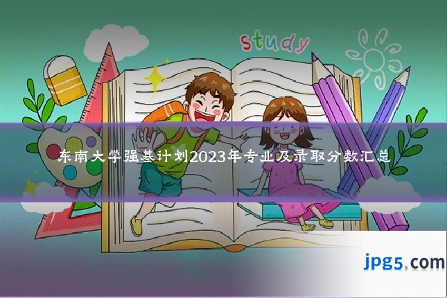 东南大学强基计划2023年专业及录取分数汇总