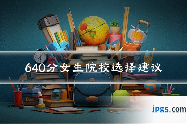 640分女生院校选择建议