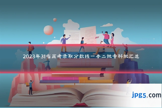 2023年31省高考录取分数线一本二批专科批汇总