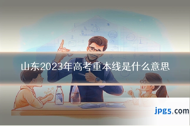山东2023年高考重本线是什么意思