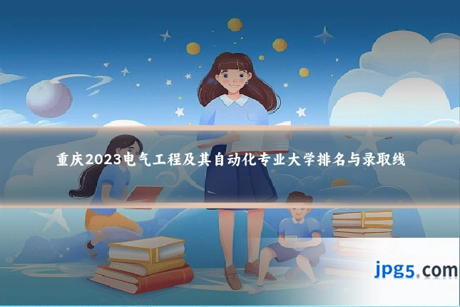 重庆2023电气工程及其自动化专业大学排名与录取线