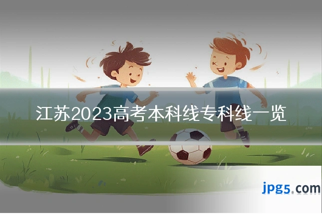 江苏2023高考本科线专科线一览