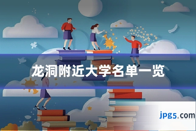 龙洞附近大学名单一览