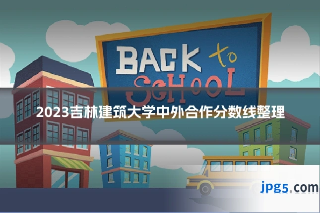 2023吉林建筑大学中外合作分数线整理