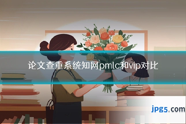 论文查重系统知网pmlc和vip对比