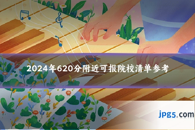 2024年620分附近可报院校清单参考
