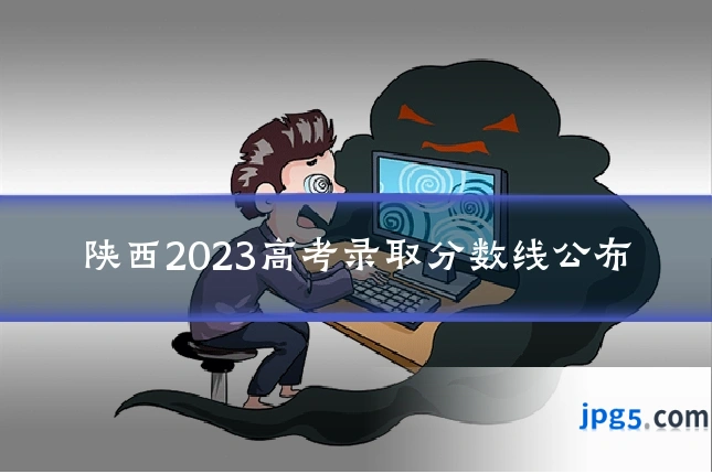 陕西2023高考录取分数线公布