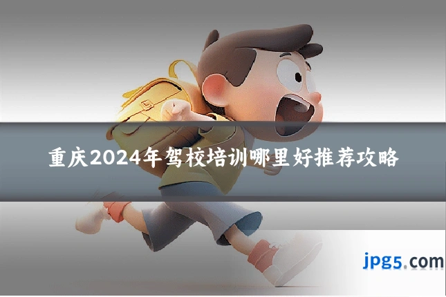重庆2024年驾校培训哪里好推荐攻略