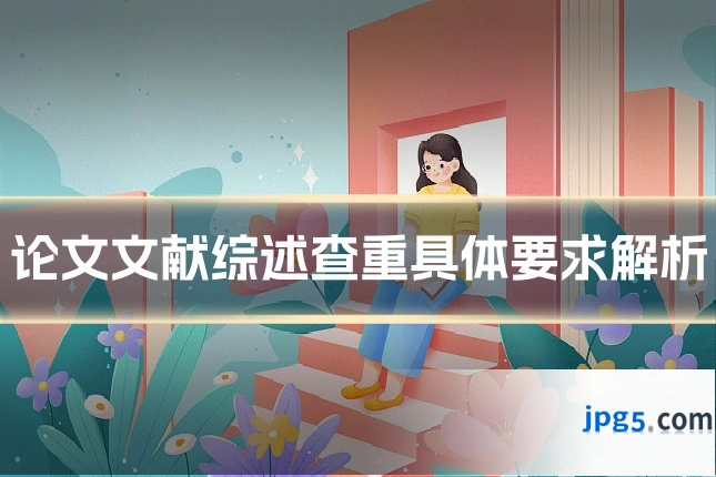 论文文献综述查重具体要求解析