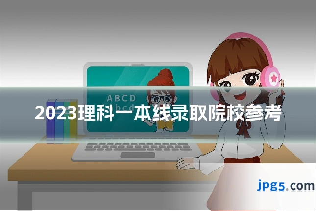 2023理科一本线录取院校参考