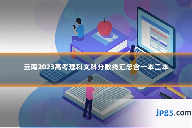 云南2023高考理科文科分数线汇总含一本二本