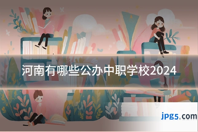 河南有哪些公办中职学校2024