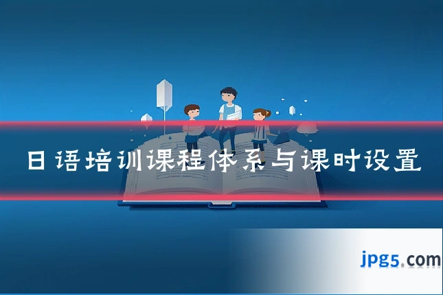 日语培训课程体系与课时设置