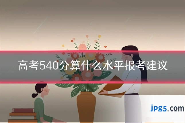高考540分算什么水平报考建议
