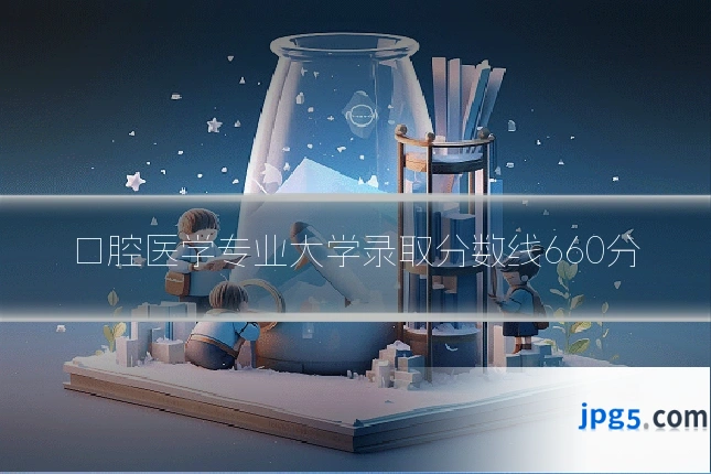 口腔医学专业大学录取分数线660分