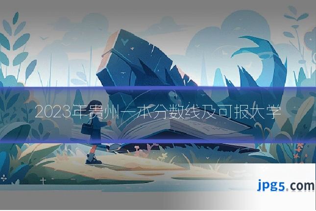 2023年贵州一本分数线及可报大学