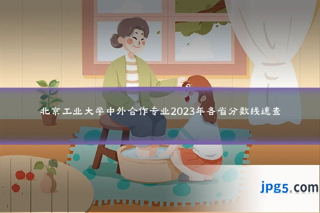 北京工业大学中外合作专业2023年各省分数线速查