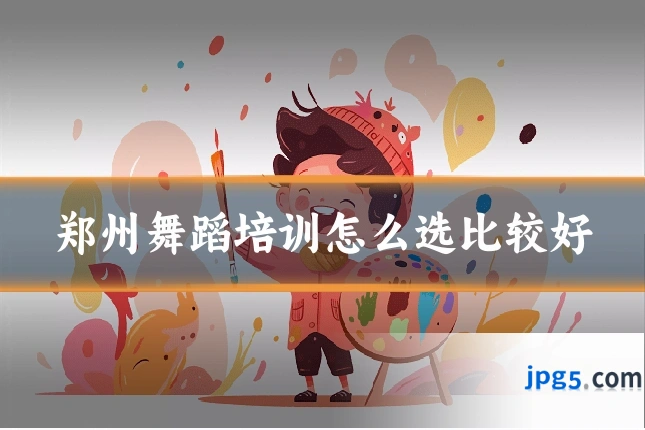 郑州舞蹈培训怎么选比较好