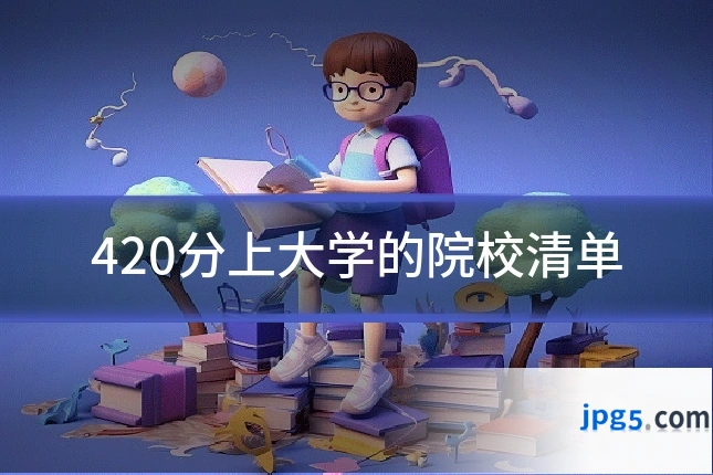 420分上大学的院校清单