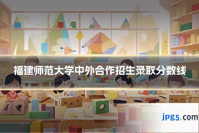 福建师范大学中外合作招生录取分数线