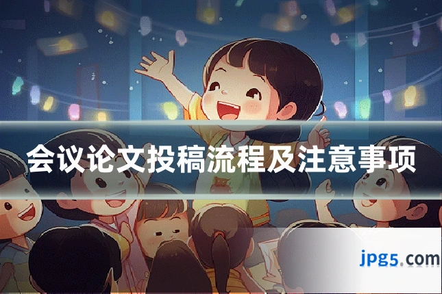 会议论文投稿流程及注意事项