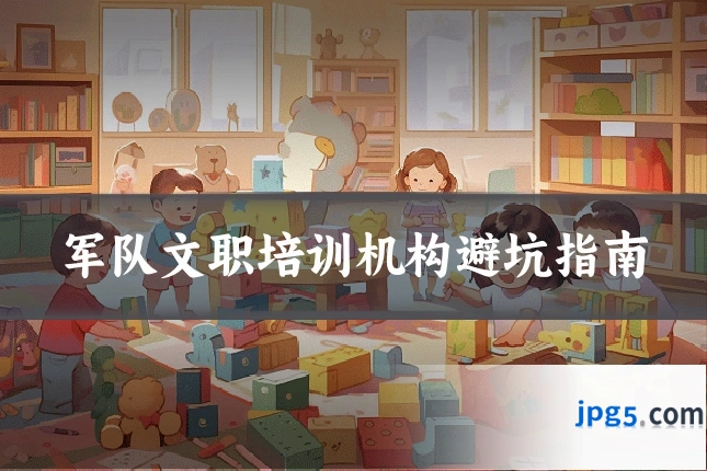 军队文职培训机构避坑指南