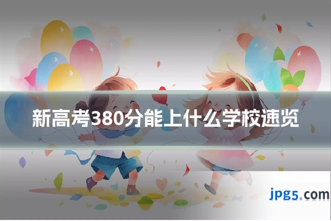 新高考380分能上什么学校速览