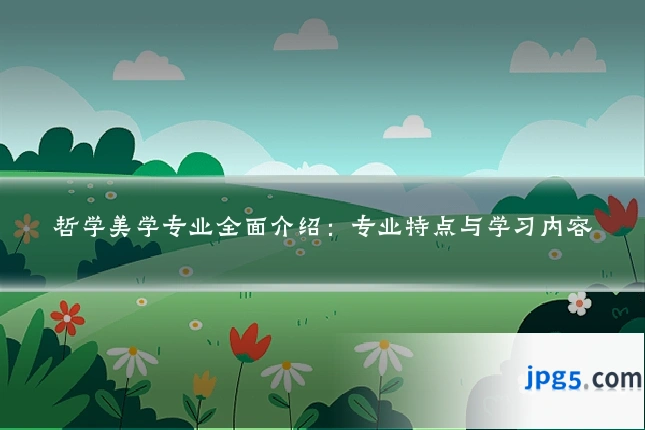 哲学美学专业全面介绍：专业特点与学习内容