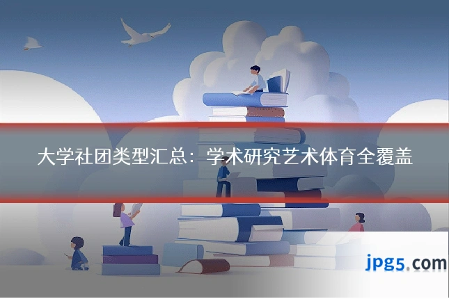 大学社团类型汇总：学术研究艺术体育全覆盖