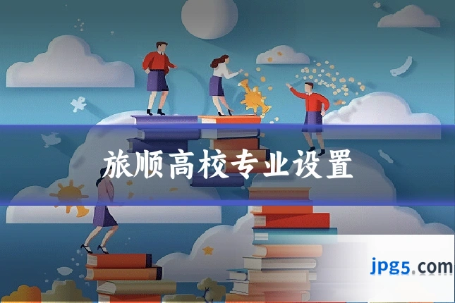 旅顺高校专业设置