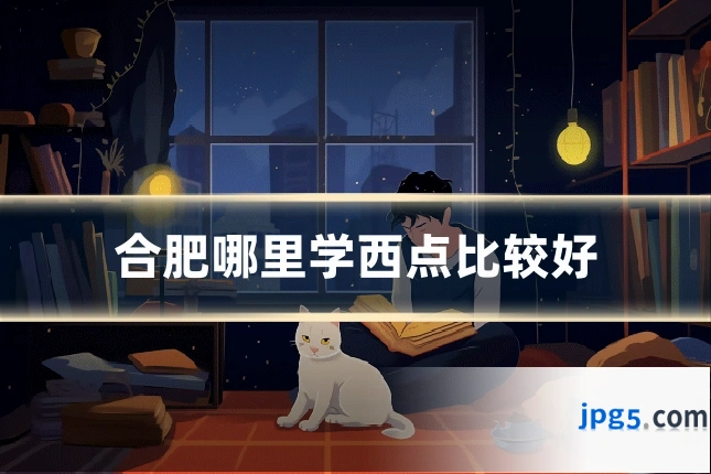 合肥哪里学西点比较好