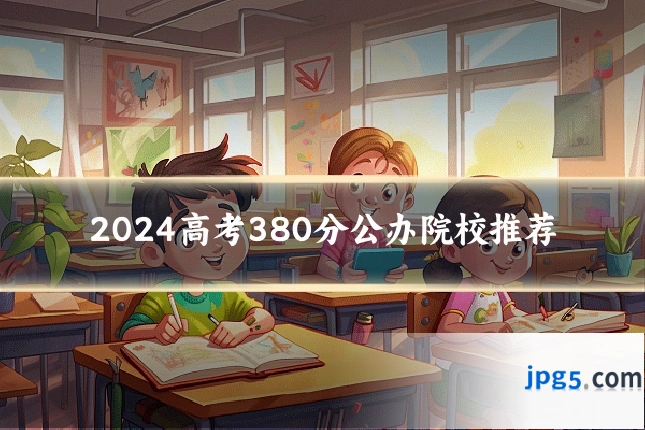 2024高考380分公办院校推荐
