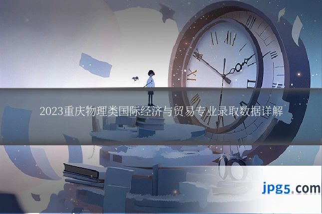 2023重庆物理类国际经济与贸易专业录取数据详解