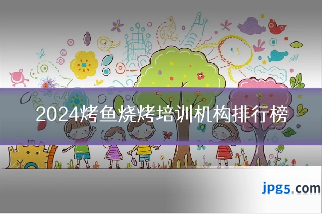 2024烤鱼烧烤培训机构排行榜