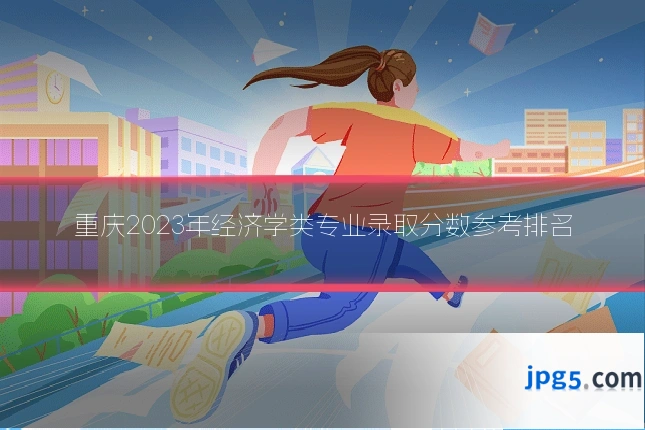 重庆2023年经济学类专业录取分数参考排名