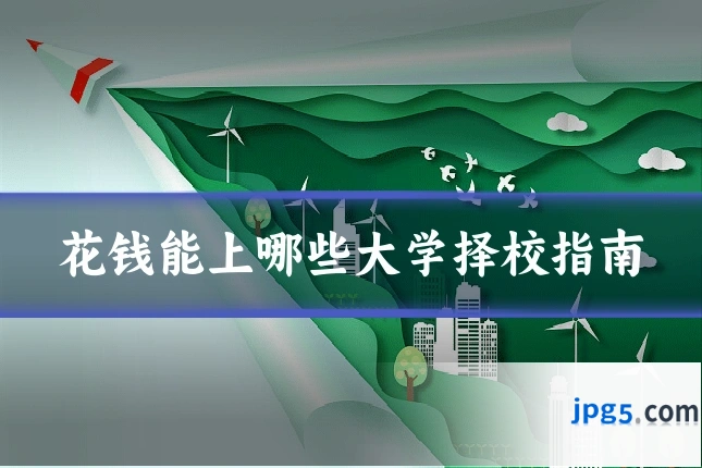 花钱能上哪些大学择校指南