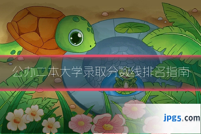 公办二本大学录取分数线排名指南