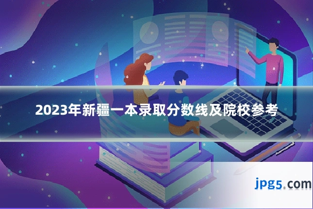 2023年新疆一本录取分数线及院校参考