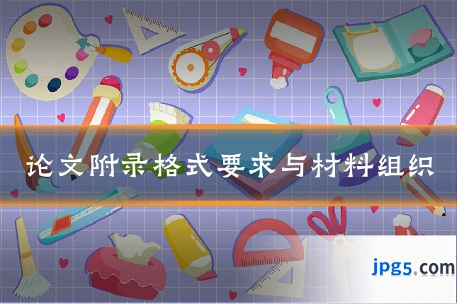 论文附录格式要求与材料组织