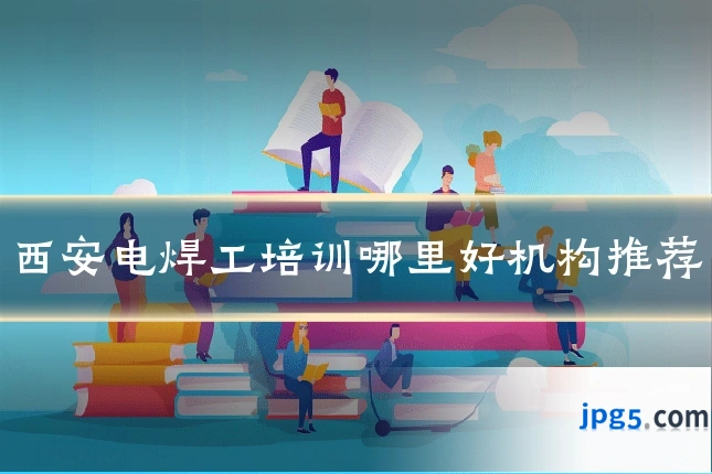 西安电焊工培训哪里好机构推荐