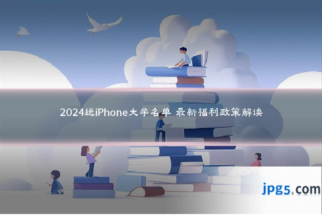 2024送iPhone大学名单 最新福利政策解读